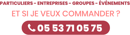  05 53 71 05 75 Particuliers - entreprises - Groupes - éVénements Et si je veux commander ?