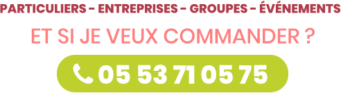  05 53 71 05 75 Particuliers - entreprises - Groupes - éVénements Et si je veux commander ?