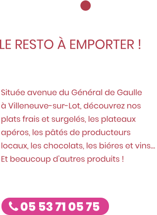 La boutique est ouverte !  LE RESTO À EMPORTER ! ZE CUISTOT Située avenue du Général de Gaulle à Villeneuve-sur-Lot, découvrez nos plats frais et surgelés, les plateaux apéros, les pâtés de producteurs locaux, les chocolats, les biéres et vins… Et beaucoup d’autres produits !   Caro & Fred  05 53 71 05 75