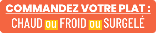 COMMANDEZ VOTRE PLAT : CHAUD ou FROID ou SURGELÉ